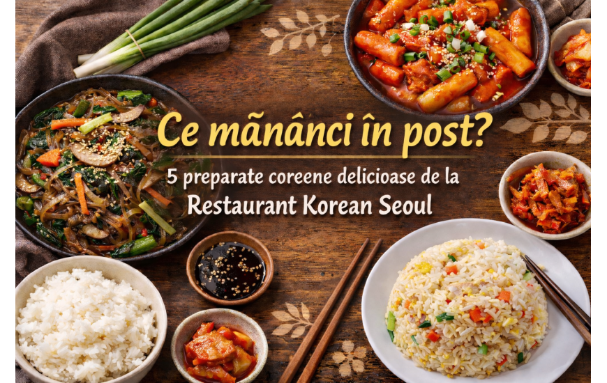 Ce mănânci în post? 5 preparate coreene delicioase de la Restaurant Korean Seoul